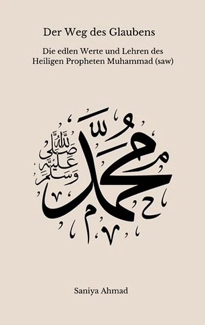 Der Weg des Glaubens: Die edlen Werte und Lehren des Heiligen Propheten Muhammad (s.a.w)