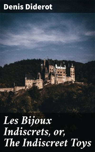 Les Bijoux Indiscrets, or, The Indiscreet Toys: An Erotic Satire of Power and Desire in 18th Century France