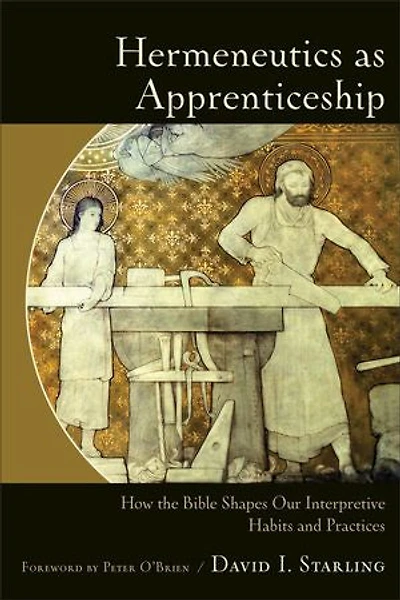 HERMENEUTICS AS APPRENTICESHIP: How the Bible Shapes Our Interpretive Habits and Practices