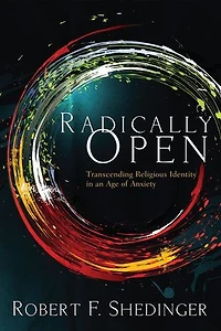 Radically Open: Transcending Religious Identity an Age of Anxiety