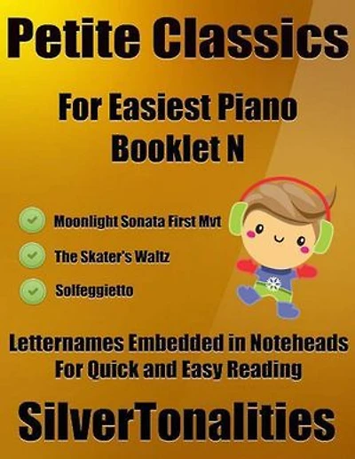 Petite Classics for Easiest Piano Booklet N – Moonlight Sonata First Mvt the Skater’s Waltz Solfeggietto Letter Names Embedded In Noteheads for Quick and Easy Reading