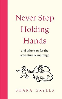 Never Stop Holding Hands: and other tips for the adventure of marriage