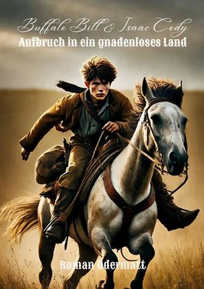 Buffalo Bill & Isaac Cody - Aufbruch in ein gnadenloses Land: Wie ein Junge im Wilden Westen zum Mann wurde