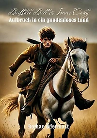 Buffalo Bill & Isaac Cody - Aufbruch in ein gnadenloses Land: Wie ein Junge im Wilden Westen zum Mann wurde