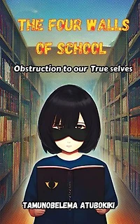 The Four Walls of School: Obstruction to Our True Selves: Beyond the Classroom Walls; Unveiling Our True Selves