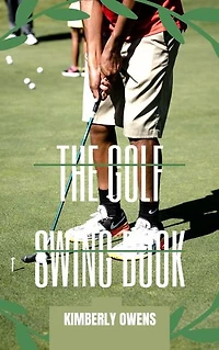 THE GOLF SWING BOOK: BASIC TIPS AND TRICKS IMPROVE YOUR SWING!
