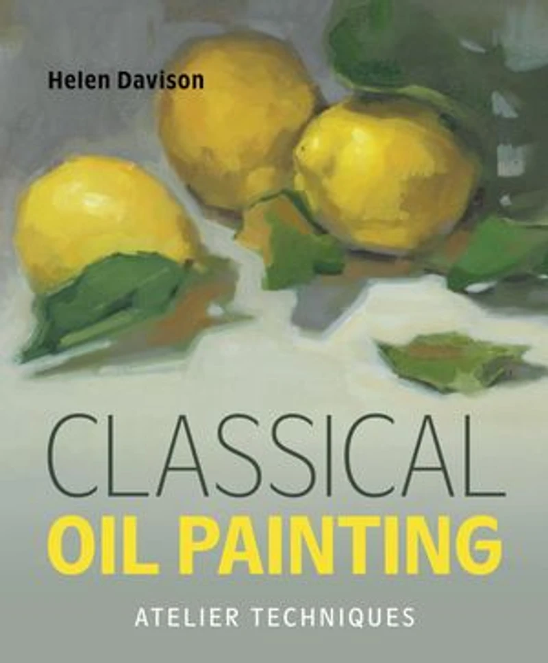 Classical Oil Painting: Atelier Techniques