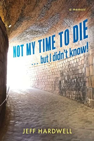 Not My Time To Die . . . But I Didn't Know!