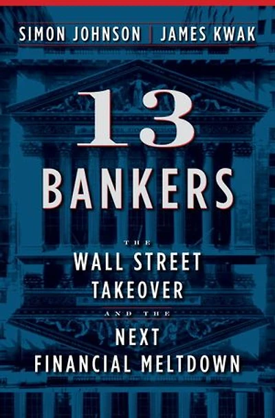 13 Bankers: The Wall Street Takeover And Next Financial Meltdown