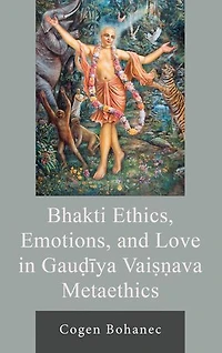 Bhakti Ethics, Emotions, and Love Gaudiya Vaisnava Metaethics
