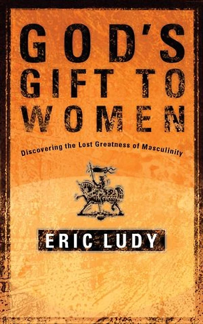 God's Gift to Women: Discovering the Lost Greatness of Masculinity