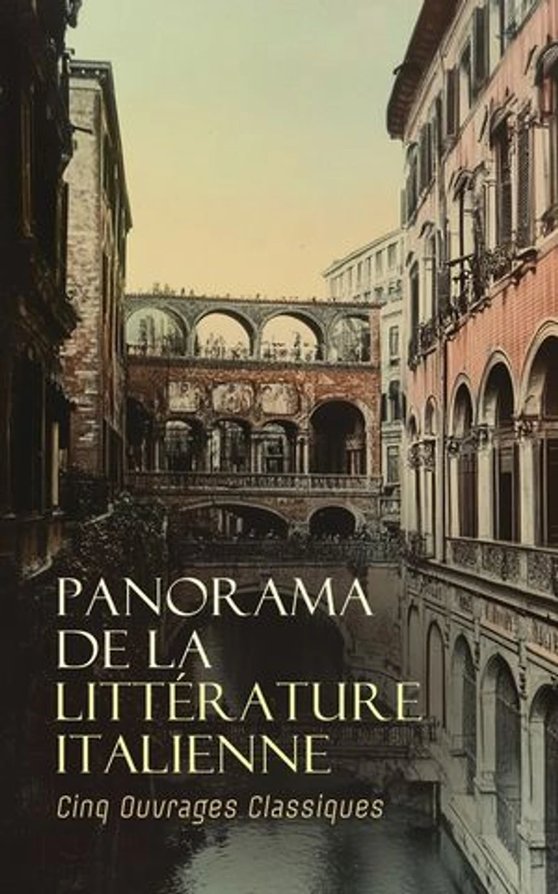 Panorama de la Littérature Italienne : Cinq Ouvrages Classiques: Histoire de la littérature italienne, La Vie Nouvelle (La Vita Nuova), Nouvelles, etc.