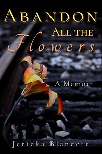 Abandon All the Flowers: A Memoir