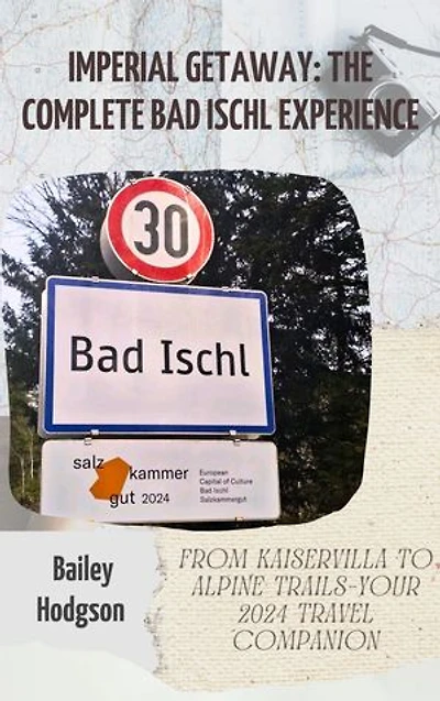 Imperial Getaway: The Complete Bad Ischl Experience: From Kaiservilla to Alpine Trails—Your 2024 Travel Companion