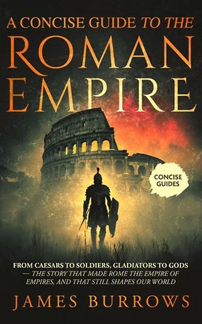 A Concise Guide To The Roman Empire