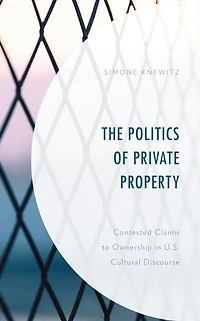 The Politics of Private Property: Contested Claims to Ownership U.S. Cultural Discourse