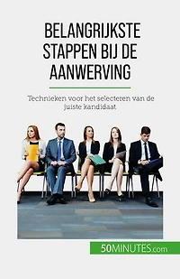 Belangrijkste stappen bij de aanwerving: Technieken voor het selecteren van de juiste kandidaat