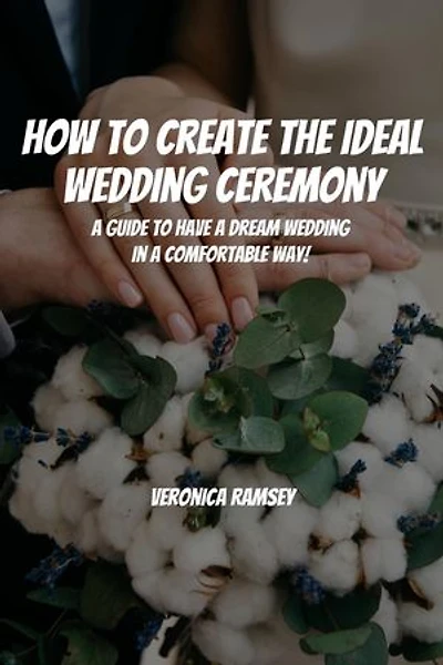 How to Create the Ideal Wedding Ceremony! A Guide to Have a Dream Wedding in a Comfortable Way!