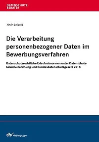 Die Verarbeitung personenbezogener Daten im Bewerbungsverfahren: Datenschutzrechtliche Erlaubnisnormen unter Datenschutz-Grundverordnung und Bundesdatenschutzgesetz 2018