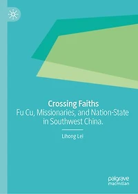 Crossing Faiths: Fu Cu, Missionaries, and Nation-State Southwest China.