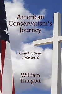 American Conservatism's Journey: Church to State, 1960 - 2016