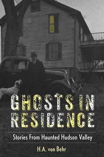 Ghosts in Residence: Stories From Haunted Hudson Valley