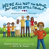 We're All Not the Same, But Still Family: An Adoption and Birth Family Story