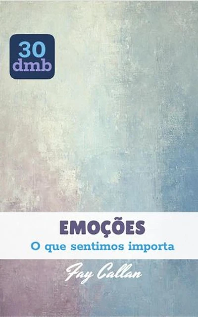 EMOÇÕES: O que sentimos importa: 30dmb-pt