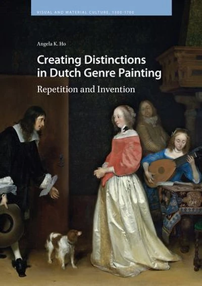 Creating Distinctions Dutch Genre Painting: Repetition and Invention