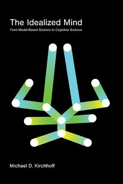 The Idealized Mind: From Model-Based Science to Cognitive