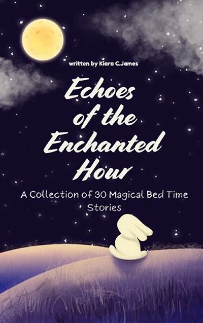 Echoes of the Enchanted Hour: A Collection of 30 Magical Bedtime Stories