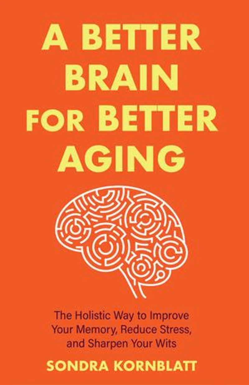 A Better brain for Aging: The Holistic Way to Improve Your Memory, Reduce Stress, and Sharpen Wits (Brain health, function)