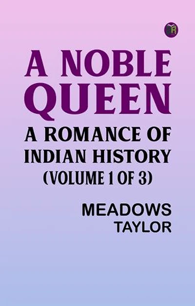 A Noble Queen: A Romance of Indian History (Volume 1 of 3)