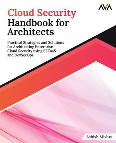 Cloud Security Handbook for Architects: Practical Strategies and Solutions Architecting Enterprise using SECaaS DevSecOps