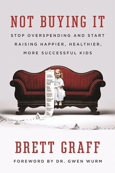 Not Buying It: Stop Overspending And Start Raising Happier, Healthier, More Successful Kids