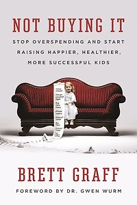 Not Buying It: Stop Overspending And Start Raising Happier, Healthier, More Successful Kids