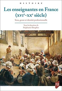 Les enseignantes en France (XVIe-XXe siècle) : sexe, genre et identité professionnelle: professionnelle