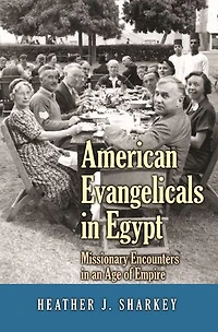 American Evangelicals Egypt: Missionary Encounters an Age of Empire
