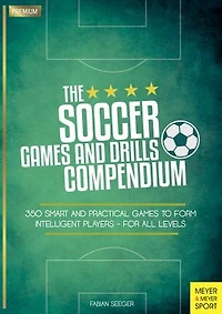 The Soccer Games And Drills Compendium: 350 Smart Practical To Form Intelligent Players - For All Levels