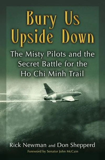 Bury Us Upside Down: The Misty Pilots And Secret Battle For Ho Chi Minh Trail