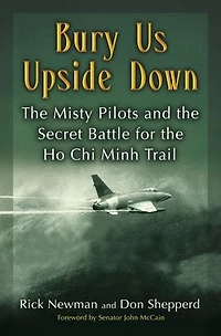Bury Us Upside Down: The Misty Pilots And Secret Battle For Ho Chi Minh Trail