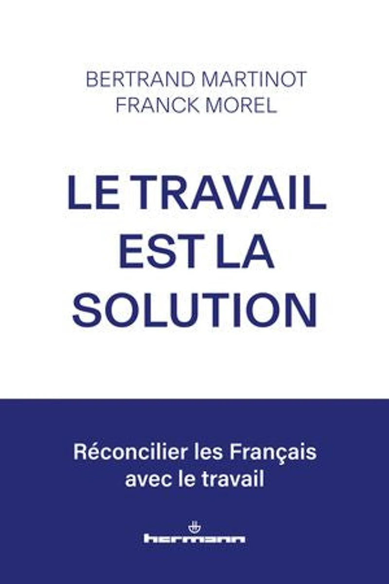 Le travail est la solution: Réconcilier les Français avec le travail