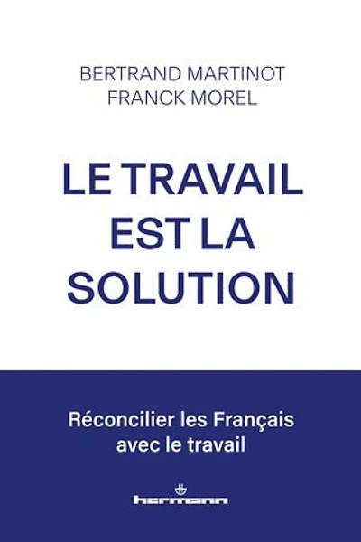 Le travail est la solution: Réconcilier les Français avec le travail