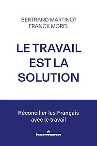 Le travail est la solution: Réconcilier les Français avec le travail