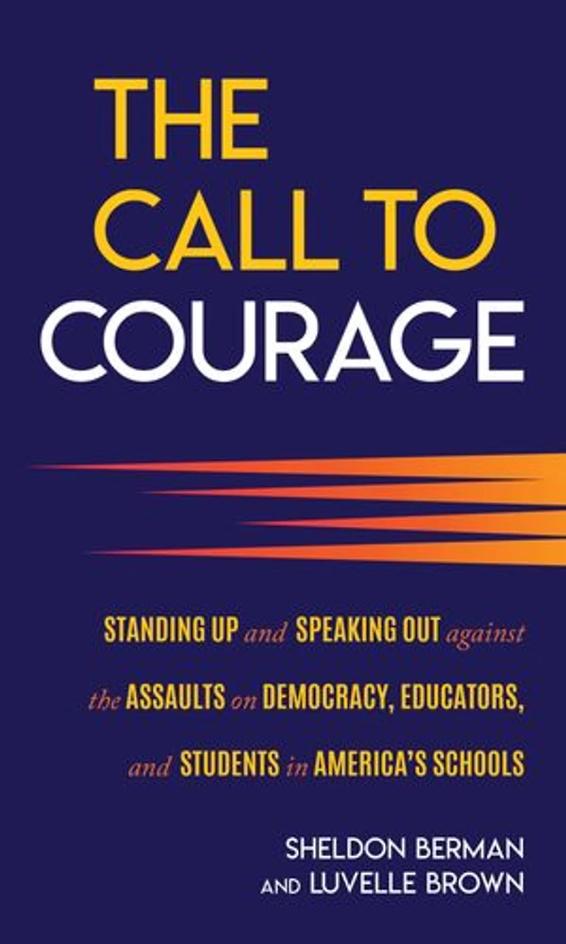 the Call to Courage: Standing Up and Speaking Out Against Assaults on Democracy, Educators, Students America's Schools