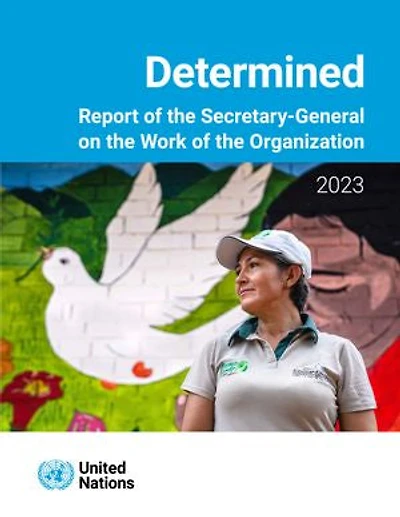 Report of the Secretary-General on the Work of the Organization 2023: Determined