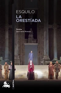 La Orestíada: Versión libre de Luis García Montero de las obras de Esquilo