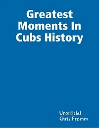 Greatest Moments In Cubs History