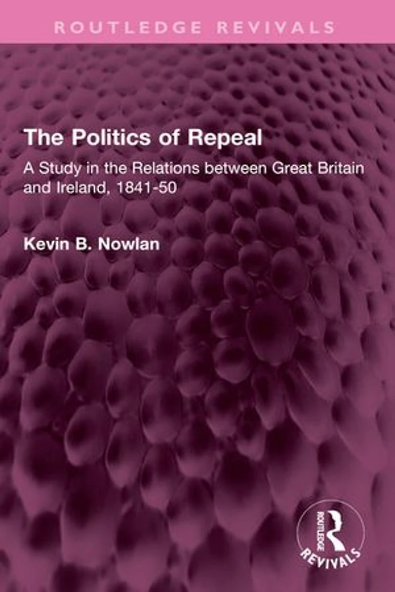 the Politics of Repeal: A Study Relations between Great Britain and Ireland, 1841-50