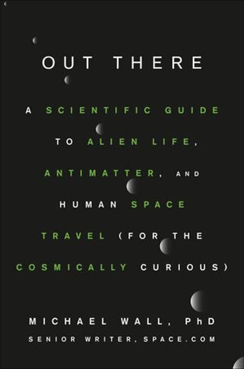 Out There: A Scientific Guide To Alien Life, Antimatter, And Human Space Travel (for The Cosmically Curious)